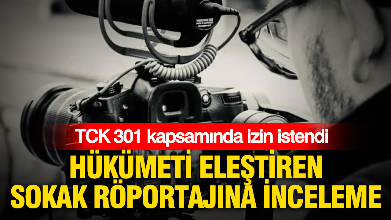 Hukumeti elestiren sokak roportajina inceleme tck 301 kapsaminda izin istendi jd2Qi4mB